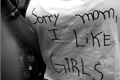História: Sorry mom, I like girls