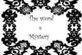 História: The word is mystery