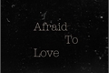 História: Afraid To Love