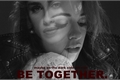 História: Be Together.