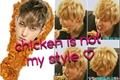 História: Chicken is not my style
