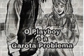 História: O Playboy e a Garota Problema