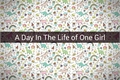 História: A Day in The Life of One Girl