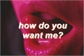 História: How do you want me?