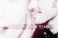 História: Welcome back to me