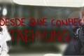 História: Desde que conheci Taehyung...