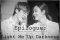 História: Epilogue: Light Me Up Darkness