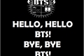 História: Hello, Hello BTS! Bye, Bye BTS!
