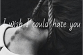 História: I wish I could hate you