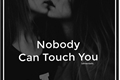 História: Nobody Can Touch You