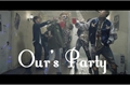 História: Our&#39;s Party