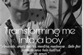 História: Transforming me into a boy