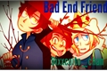 História: Bad end friends (Em manuten&#231;&#227;o)