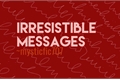 História: Irresistible Messages