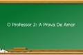 História: O Professor 2 : A Prova De AMOR