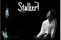 História: Stalker!