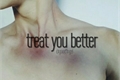 História: Treat you better