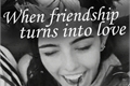 História: When Friendship Turns Into Love - Laucy