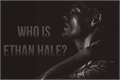 História: Who is Ethan Hale?