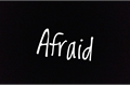 História: Afraid