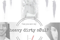 História: Can you save my heavy dirty soul?