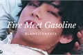 História: Fire Meet Gasoline [HIATUS]