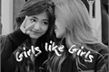 História: Girls like girls- Satzu