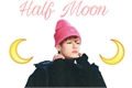 História: Half Moon~