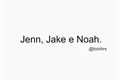 História: Jenn, Jake e Noah.