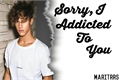 História: Sorry, I addicted to you.