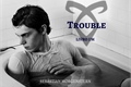 História: Trouble - Sebastian Morgenstern