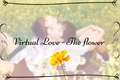 História: Virtual Love - The Flower