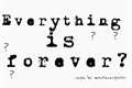 História: Everything is forever?