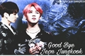 História: Good Bye Jeon Jungkook (Jikook)