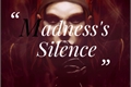 História: Madness&#39;s Silence