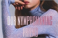 História: Our nymphmaniac friend