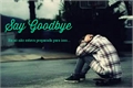 História: Say Goodbye