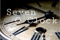 História: Seven O&#39;Clock