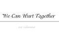 História: We Can Hurt Together