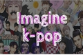 História: Imagine kpop