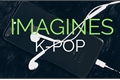 História: 《Imagines Kpop》