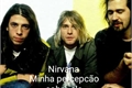 História: Nirvana, minha percep&#231;&#227;o sobre a est&#225; banda