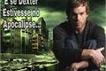 História: E se Dexter estivesse no apocalipse...