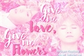 História: Give me love, Give me flowers