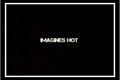 História: Imagines Hot