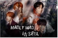 História: Madly Mad In Seul (HIATUS)