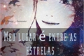 História: Meu lugar &#233; entre as estrelas