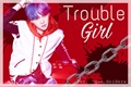 História: Trouble girl