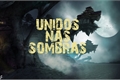 História: Unidos nas Sombras - Parte I