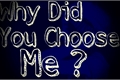 História: Why Did You Choose Me ?